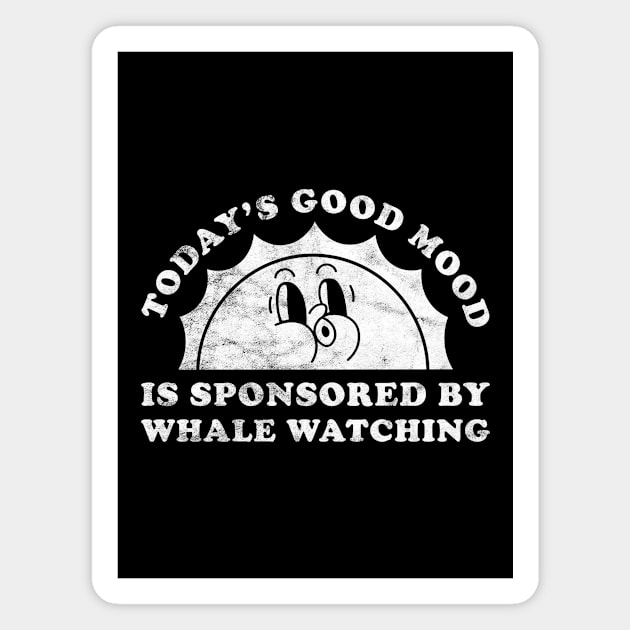 Today's Good Mood Is Sponsored By Whale Watching Gift for Whale Watching Lover Magnet by JKFDesigns